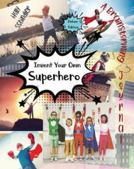 Title: Invent Your Own Superhero: A Brainstorming Journal - Deluxe Edition, Author: Holly Schindler
