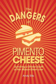 Title: The Dangers of Pimento Cheese: Surviving a Stroke South of the Mason-Dixon Line, Author: Andy Ellis