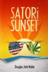 Title: Satori Sunset: A Pulp Fiction of Enlightened Adventure, Author: Douglas John Noble