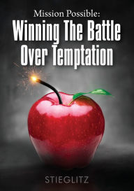 Title: Mission Possible: Winning the Battle Over Temptation, Author: Gil Stieglitz