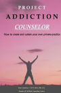 Project Addiction Counselor: How to Create and Sustain a Private Practice