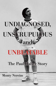 Title: Undiagnosed, Unscrupulous and Unbeatable: The Paul Haber Story, Author: Timothy C Hall