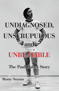 Title: Undiagnosed, Unscrupulous and Unbeatable: The Paul Haber Story, Author: Monty Nereim