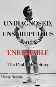 Title: Undiagnosed, Unscrupulous and Unbeatable: The Paul Haber Story, Author: Timothy C Hall