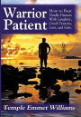 Warrior Patient: How to Beat Deadly Diseases With Laughter, Good Doctors, Love, and Guts.