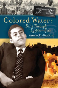 Title: Colored Water: Dixie Through Egyptian Eyes, Author: Ashraf El-Bayoumi