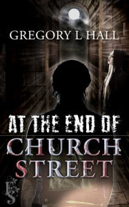 Title: At the End of Church Street, Author: Gregory L. Hall