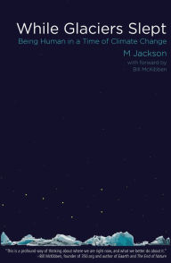 Title: While Glaciers Slept: Being Human in a Time of Climate Change, Author: M Jackson