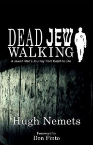 Title: Dead Jew Walking: A Jewish Man's Journey from Death to Life, Author: Hugh Nemets