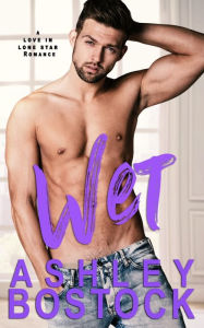 Title: Wet: A Small Town Romance, Author: Ashley Bostock