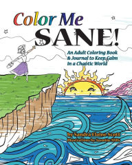 Title: Color Me Sane: An Adult Coloring Book & Journal to Keep Calm in a Chaotic World, Author: Sandra Elaine Scott