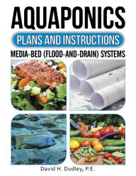 Title: Aquaponics Plans and Instructions: Media-Bed (Flood-and-Drain) Systems, Author: eddie arnold