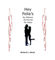 Title: Hey Fella's, Be Different, Be Married, Be Happy, Author: Richard L. Allred