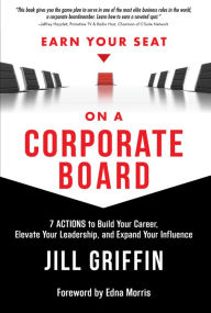 Title: Earn Your Seat On a Corporate Board: 7 Actions to Build Your Career, Elevate Your Leadership, And Expand Your Influence, Author: Jill Griffin