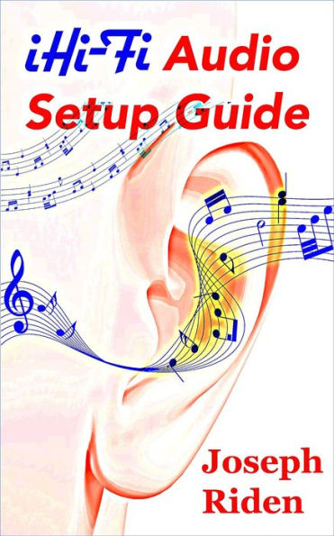 iHi-Fi Audio Setup Guide: Enjoy More Authentic Music From Any High Fidelity Audio System