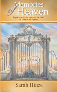 Title: Memories of Heaven: Together with the Hymn of the Pearl by Thomas the Apostle, Author: Sarah Hinze