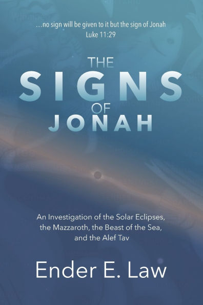 The Signs of Jonah: An Investigation of the Solar Eclipses, the Mazzaroth, the Beast of the Sea, and the Alef Tav