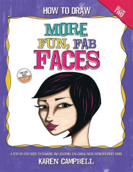 Title: How to Draw MORE Fun, Fab Faces: A comprehensive, step-by-step guide to drawing and coloring the female face in profile and 3/4 view., Author: Karen Campbell
