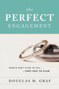 Title: The Perfect Engagement: People Don't Plan to Fail... They Fail to Plan, Author: Douglas M. Graf