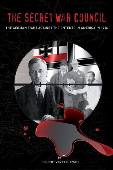 The Secret War Council: The German Fight Against the Entente in America in 1914
