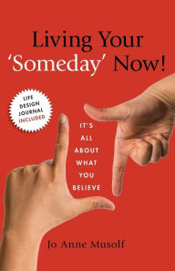 Title: Living Your 'Someday' Now!: It's All About What You Believe, Author: Jason Raso