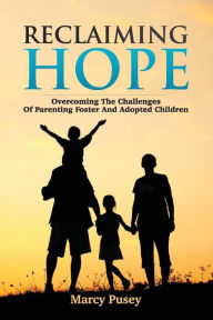 Title: Reclaiming Hope: Overcoming the Challenges of Parenting Foster and Adoptive Children, Author: Marcy Pusey