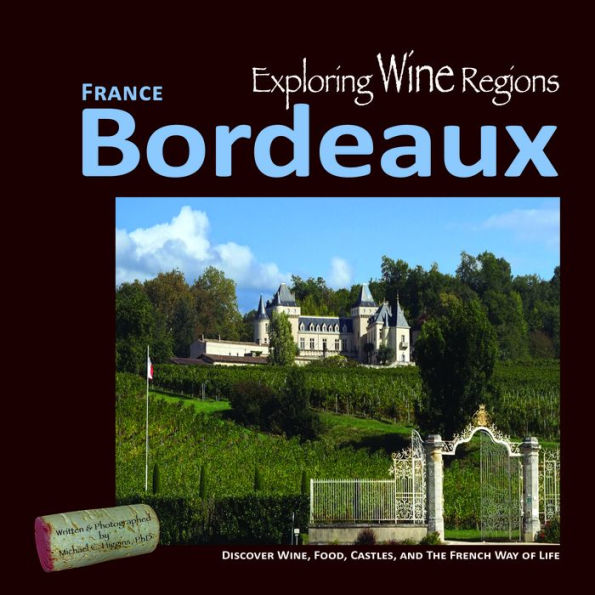 Exploring Wine Regions - Bordeaux France: Discover Wine, Food, Castles, and The French Way of Life