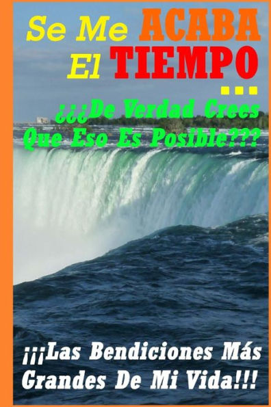 Se Me Acaba El Tiempo... ï¿½ï¿½ï¿½De Verdad Crees Que Eso Es Posible: Un Camino Transformador (O Una Re-Uniï¿½n) De Descubrimiento De "Mi Yo"...