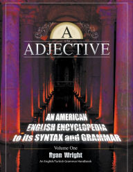 Title: A is for Adjective: Volume One, An American English Encyclopedia to its Syntax and Grammar: English/Turkish Grammar Handbook (Color Softcover Edition), Author: Ryan Wright