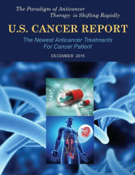 Title: U.S. Cancer Report: December 2015: The newest anticancer treatments for cancer patient, Author: Werner P. Troxler