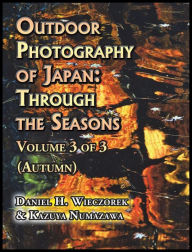 Title: Outdoor Photography of Japan: Through the Seasons - Volume 3 of 3 (Autumn), Author: Daniel H. Wieczorek