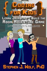 Title: Coding for Kids: Learn JavaScript: Build the Room Adventure Game, Author: Stephen J Wolf