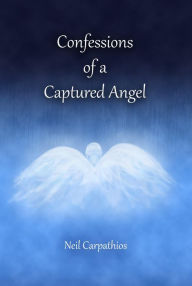 Title: Confessions of a Captured Angel, Author: Neil Carpathios