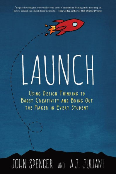 Launch: Using Design Thinking to Boost Creativity and Bring Out the Maker in Every Student