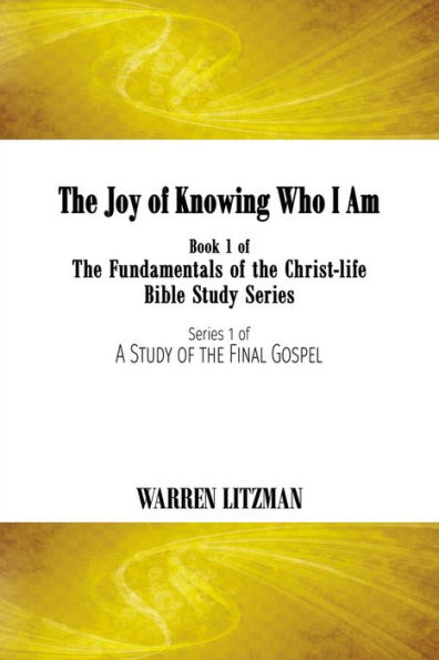 The Joy of Knowing Who I Am: Book 1 of the Fundamentals of the Christ-Life Bible Study Series