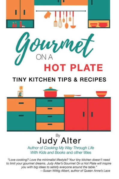 Gourmet on a Hot Plate: Tiny Kitchen Tips and Recipes