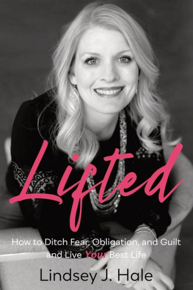 Lifted: How to Ditch Fear, Obligation, and Guilt and Live Your Best Life