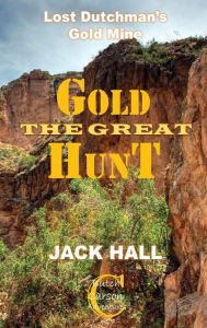 Title: The Great Gold Hunt: Lost Dutchman's Gold Mine, Author: Jack Hall