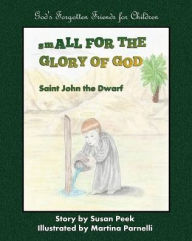 Title: Small for the Glory of God: Saint John the Dwarf, Author: Susan Peek
