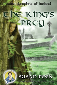 Title: The King's Prey: Saint Dymphna of Ireland, Author: Susan P Peek
