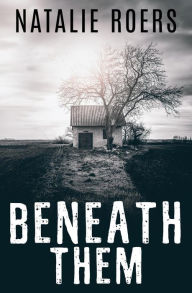 Title: Beneath Them: Based on the Screenplay by Natalie Roers and Mali Elfman, Author: Natalie Roers