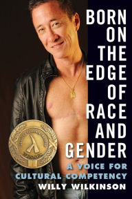 Title: Born on the Edge of Race and Gender: A Voice for Cultural Competency, Author: Willy Wilkinson