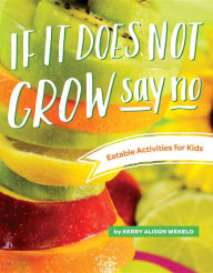 Title: If It Does Not Grow Say No; Eatable Activities for Kids: Eatable Activities for Kids, Author: KERRY ALISON WEKELO