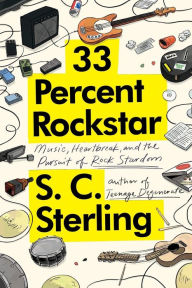 Title: 33 Percent Rockstar: Music, Heartbreak and the Pursuit of Rock Stardom, Author: S C Sterling