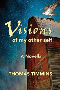 Title: Visions of my Other Self: A novella, Author: Thomas Timmins