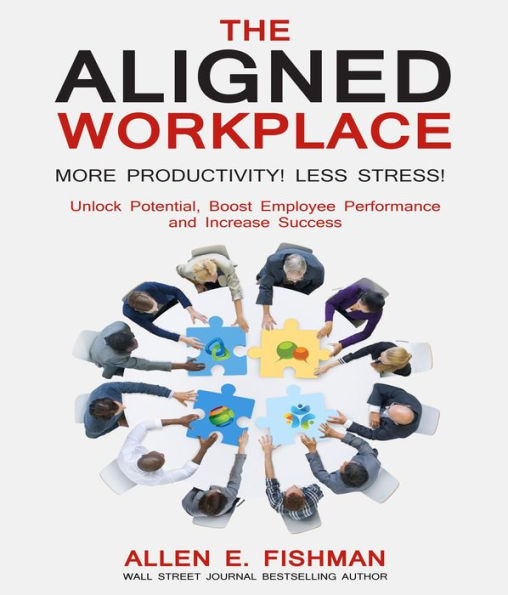The Aligned Workplace:: Unlock Potential, Boost Employee Performance and Increase Success