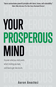 Title: Your Prosperous Mind: Discover What You Really Want, What's Holding You Back, and How to Get New Results, Author: Aaron Anastasi