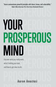 Title: Your Prosperous Mind: Discover What You Really Want, What's Holding You Back, and How to Get New Results, Author: Santosh Mehrotra