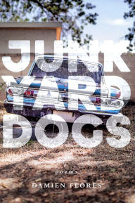 Title: Junkyard Dogs: Poems, Author: Damien Flores