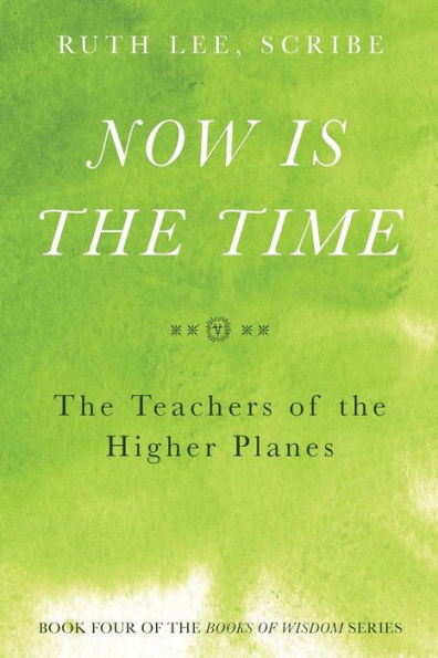 Now is the Time: The Teachers of the Higher Planes: Book Four of the Books of Wisdom